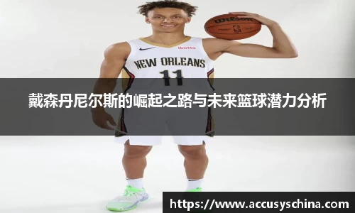 戴森丹尼尔斯的崛起之路与未来篮球潜力分析